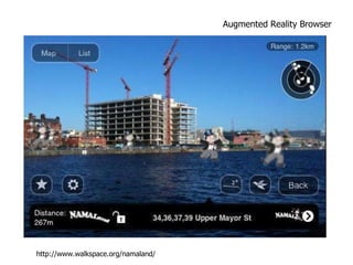 Augmented Reality Browser http://www.walkspace.org/namaland/ 