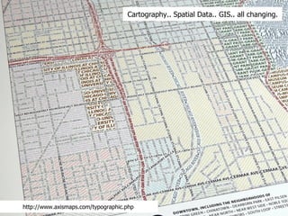 Cartography.. Spatial Data.. GIS.. all changing. http://www.axismaps.com/typographic.php 