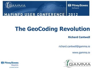 The GeoCoding Revolution
                    Richard Cantwell


             richard.cantwell@gamma.ie

                       www.gamma.ie
 
