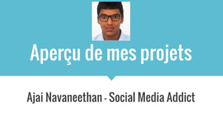 Aperçu de mes projets
Ajai Navaneethan - Social Media Addict
 