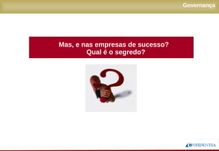 Novembro/2005
Governança
Mas, e nas empresas de sucesso?
Qual é o segredo?
 