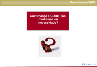 Novembro/2005
Governança e COBIT são
modismos ou
necessidade?
Governança e COBIT
 