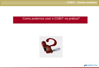 Novembro/2005
COBIT – Outros modelos
Como podemos usar o COBIT na prática?
 