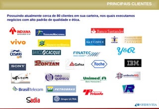 Novembro/2005
Possuindo atualmente cerca de 80 clientes em sua carteira, nos quais executamos
negócios com alto padrão de qualidade e ética.
PRINCIPAIS CLIENTES
 