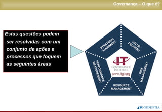 Novembro/2005
Governança – O que é?
Estas questões podem
ser resolvidas com um
conjunto de ações e
processos que foquem
as seguintes áreas
 
