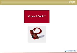 Novembro/2005
O que é Cobit ?
COBIT
 