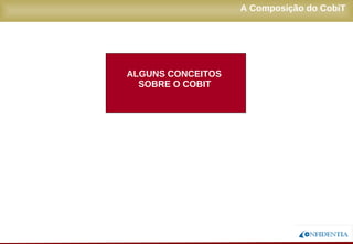 Novembro/2005
A Composição do CobiT
ALGUNS CONCEITOS
SOBRE O COBIT
 