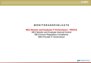 Novembro/2005
M O N I T O R A N D E VA L U A T E
ME1 Monitor and Evaluate IT Performance - PROVA
ME2 Monitor and Evaluate Internal Control
ME3 Ensure Regulatory Compliance
ME4 Provide IT Governance
COBIT
 