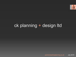 ck planning + design ltd
July 2016pembrokeshireplanning.co.uk
 