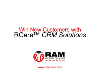Win New Customers with
RCareTM CRM Solutions



       www.ram-corp.com
 
