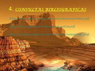 4.  CONSULTAS BIBLIOGRAFICAS http://www.infor.uva.es/~jvalvarez/docencia/tema2.pdf http://www.ing.ula.ve/~ibc/ayda/c9estLin.pdf   http://sistemas.ing.ula.ve/pr3/unidad_3/tema6/pdf/grafos.pdf   