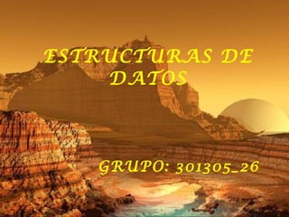 ESTRUCTURAS DE DATOS GRUPO: 301305_26 