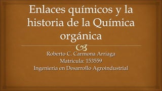 Roberto C. Carmona ArriagaRoberto C. Carmona Arriaga
Matricula: 153559Matricula: 153559
Ingenieria en Desarrollo AgroindustrialIngenieria en Desarrollo Agroindustrial
 