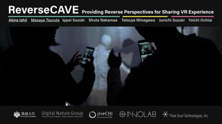 ReverseCAVE Providing Reverse Perspectives for Sharing VR Experience
Akira Ishii Masaya Tsuruta Ippei Suzuki Shuta Nakamae...