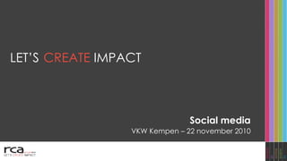 CREATE IMPACTLET’S
Social media
VKW Kempen – 22 november 2010
 