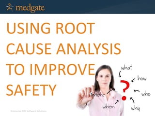 USING ROOT 
CAUSE ANALYSIS 
TO IMPROVE 
SAFETY 
Enterprise EHS Software Solutions 
 