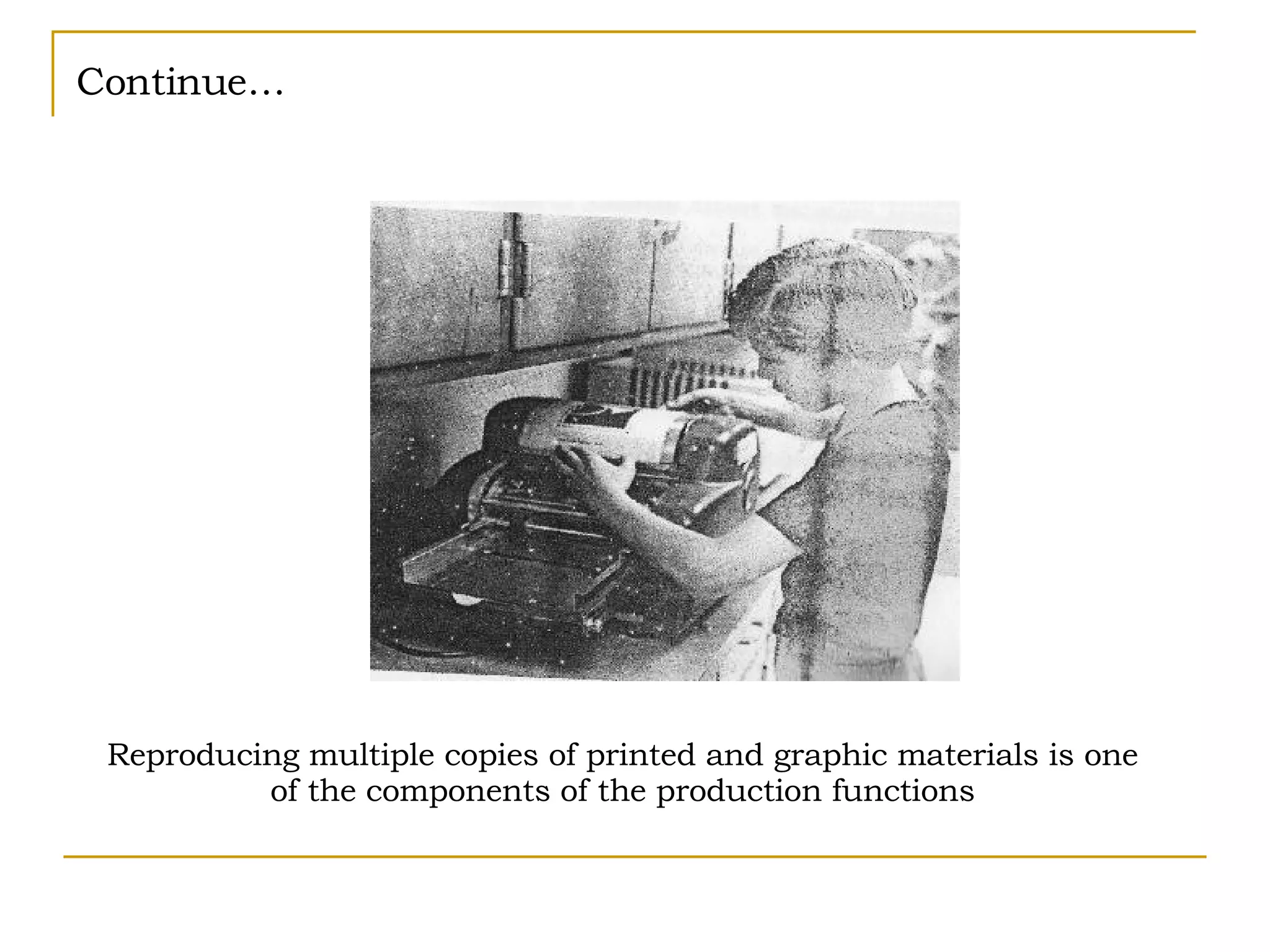 Continue… Reproducing multiple copies of printed and graphic materials is one  of the components of the production functions  