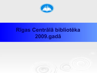 Rīgas Centrālā bibliotēka  2009.gadā   