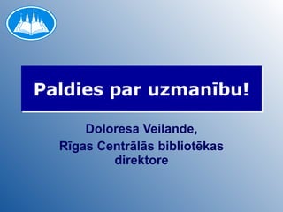 Paldies par uzmanību! Doloresa Veilande, Rīgas Centrālās bibliotēkas direktore 