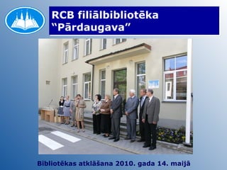 RCB filiālbibliotēka “Pārdaugava” Bibliotēkas atklāšana 2010. gada 14. maijā 