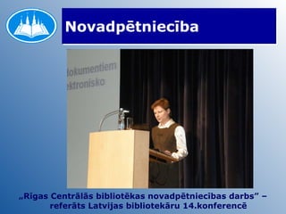 Novadpētniecība „ Rīgas Centrālās bibliotēkas novadpētniecības darbs” – referāts Latvijas bibliotekāru 14.konferencē 