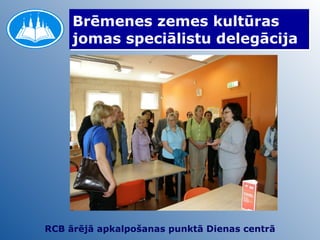 Brēmenes zemes kultūras jomas speciālistu delegācija RCB ārējā apkalpošanas punktā Dienas centrā 