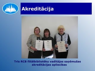 Akreditācija Trīs RCB filiālbibliotēku vadītājas saņēmušas akreditācijas apliecības 