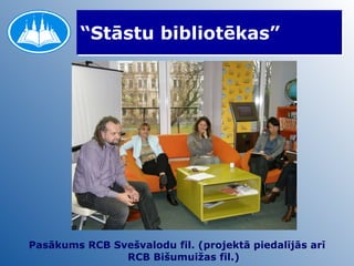 “Stāstu bibliotēkas” Pasākums RCB Svešvalodu fil. (projektā piedalījās arī RCB Bišumuižas fil.) 