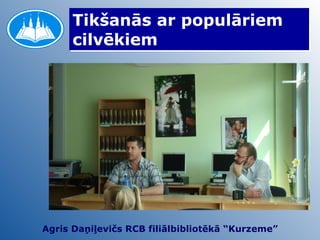 Tikšanās ar populāriem cilvēkiem  Agris Daņiļevičs RCB filiālbibliotēkā “Kurzeme” 