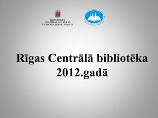 Rīgas Centrālā bibliotēka
       2012.gadā
 