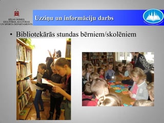 Uzziņu un informāciju darbs

• Bibliotekārās stundas bērniem/skolēniem
 