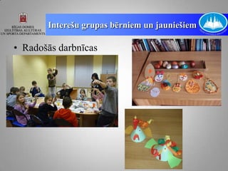 Interešu grupas bērniem un jauniešiem

• Radošās darbnīcas
 