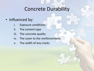 Concrete Durability
• Influenced by:
i.
ii.
iii.
iv.
v.

Exposure conditions
The cement type
The concrete quality
The cover to the reinforcements
The width of any cracks

 