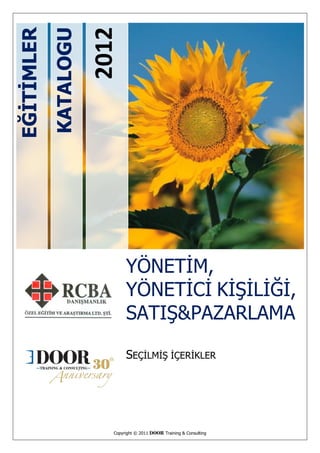 2012
EĞĠTĠMLER
            KATALOGU




                               YÖNETĠM,
                               YÖNETĠCĠ KĠġĠLĠĞĠ,
                               SATIġ&PAZARLAMA

                               SEÇĠLMĠġ ĠÇERĠKLER




                          Copyright © 2011   DOOR Training & Consulting
 