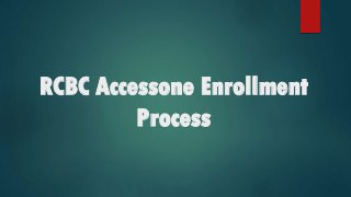 RCBC Accessone Enrollment
Process

 
