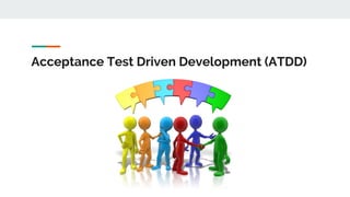 Acceptance Test Driven Development (ATDD)
 