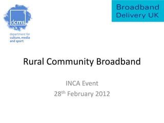 Rural Community Broadband

          INCA Event
      28th February 2012
 