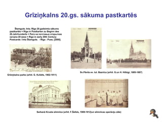 Grīziņkalns 20.gs. sākuma pastkartēs Sarkanā Krusta slimnīca (arhit. F.Šefels, 1909-1912)un slimnīcas operāciju zāle)  Sv.Pāvila ev. lut. Baznīca (arhit. G.un H. Hilbigi, 1885-1887) Grīziņkalna parks (arhit. G. Kufalts, 1902-1911) Štamgute, Inta. Rīga 20.gadsimta sākums pastkartēs = Riga in Postkarten zu Beginn des 20.Jahrhunderts = Рига на почтовых открытках начала 20 века = Riga in early 20th Century Postcards / Inta Štamgute.  - Rīga : Puse, [2000]. 