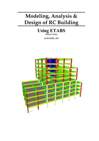 Modeling, Analysis &
Design of RC Building
Using ETABS
(Metric Units)
ACECOMS, AIT
 