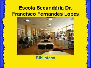 Escola Secundária Dr. Francisco Fernandes Lopes Biblioteca 
