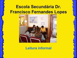 Leitura informal Escola Secundária Dr. Francisco Fernandes Lopes 