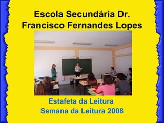 Escola Secundária Dr. Francisco Fernandes Lopes Estafeta da Leitura  Semana da Leitura 2008 