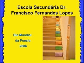 Escola Secundária Dr. Francisco Fernandes Lopes Dia Mundial  da Poesia 2006 
