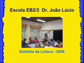 Estafeta da Leitura - 2008 Escola EB2/3  Dr. João Lúcio 