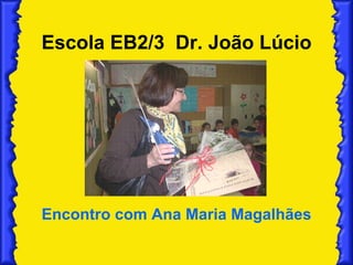 Escola EB2/3  Dr. João Lúcio Encontro com Ana Maria Magalhães 