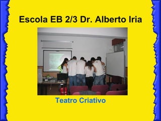 Escola EB 2/3 Dr. Alberto Iria Teatro Criativo 