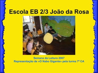 Escola EB 2/3 João da Rosa Semana da Leitura 2007 Representação de «O Nabo Gigante» pela turma 7º CA 
