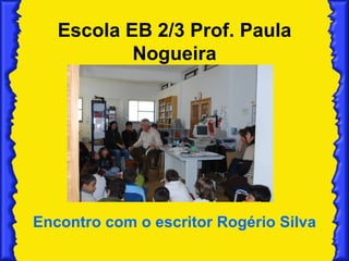 Escola EB 2/3 Prof. Paula Nogueira Encontro com o escritor Rogério Silva 