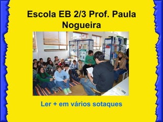 Escola EB 2/3 Prof. Paula Nogueira Ler + em vários sotaques 
