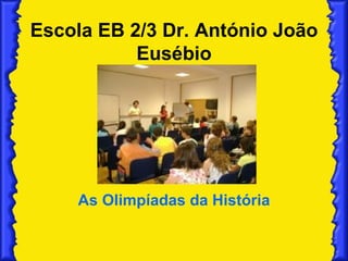 Escola EB 2/3 Dr. António João Eusébio As Olimpíadas da História 